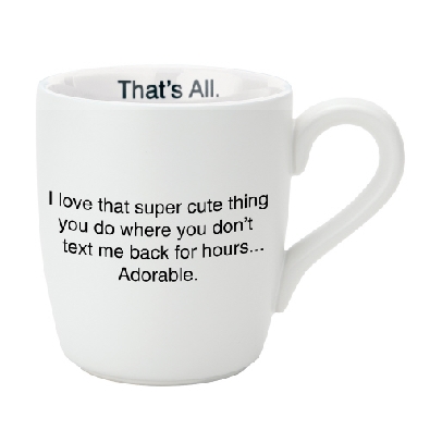   ... when you don t text me back...   Mug from That s All  