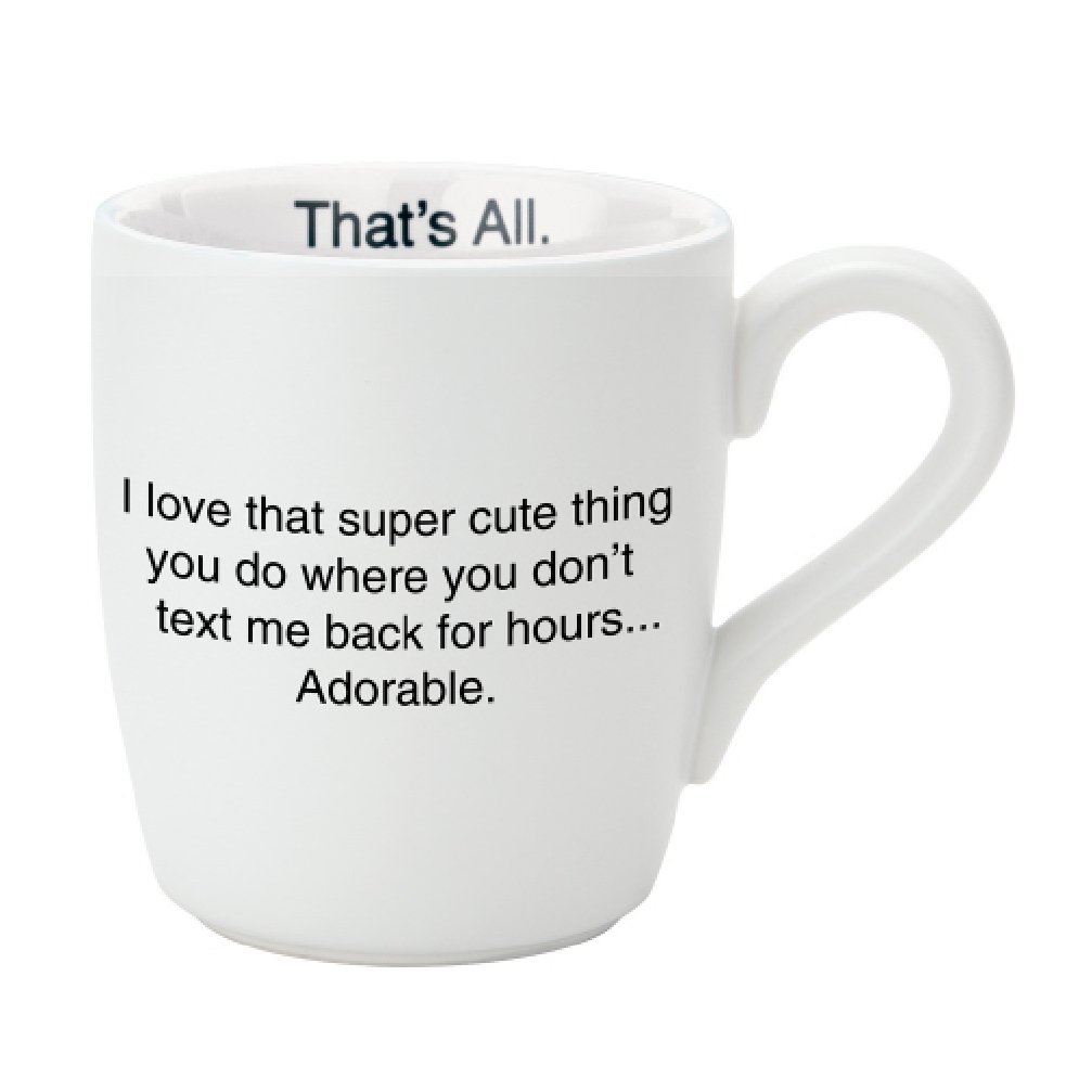   ... when you don t text me back...   Mug from...