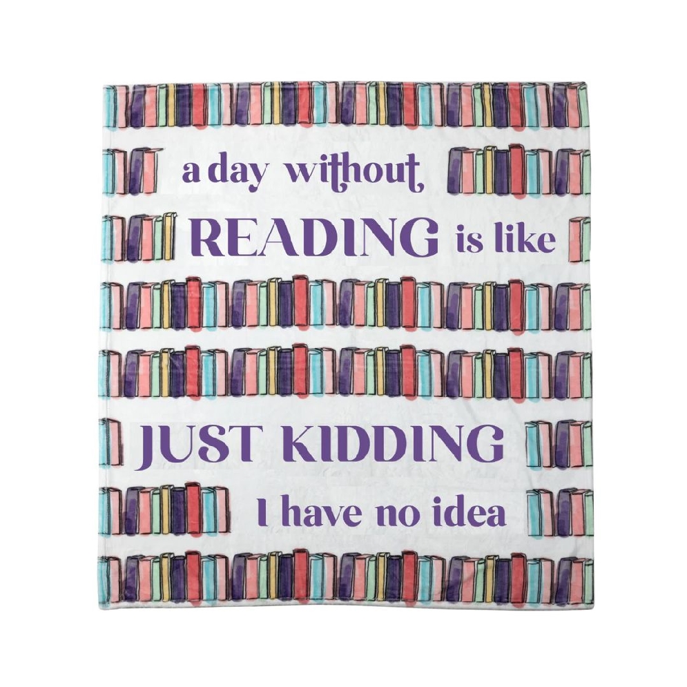   A Day Without Reading Is Like..
Just Kidding...